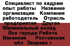 Специалист по кадрам-опыт работы › Название организации ­ Компания-работодатель › Отрасль предприятия ­ Другое › Минимальный оклад ­ 1 - Все города Работа » Вакансии   . Ростовская обл.,Зверево г.